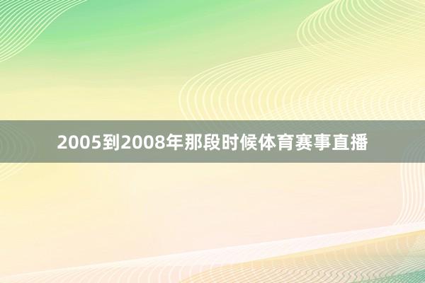 2005到2008年那段时候体育赛事直播