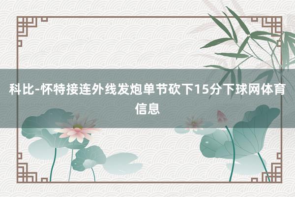 科比-怀特接连外线发炮单节砍下15分下球网体育信息