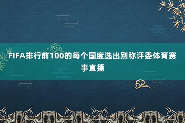 FIFA排行前100的每个国度选出别称评委体育赛事直播