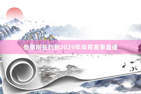 他刚刚签约到2029年体育赛事直播