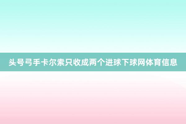 头号弓手卡尔索只收成两个进球下球网体育信息