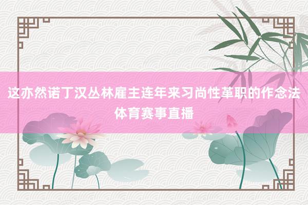 这亦然诺丁汉丛林雇主连年来习尚性革职的作念法体育赛事直播