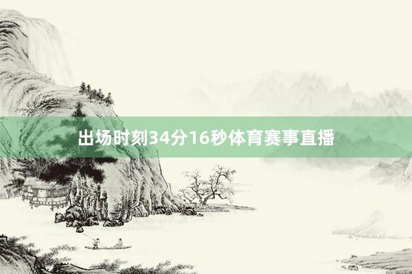 出场时刻34分16秒体育赛事直播