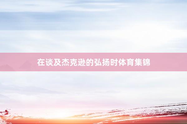 在谈及杰克逊的弘扬时体育集锦