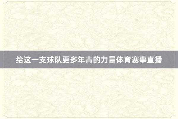 给这一支球队更多年青的力量体育赛事直播