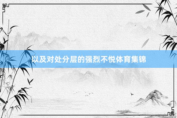 以及对处分层的强烈不悦体育集锦