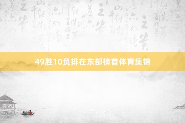 49胜10负排在东部榜首体育集锦