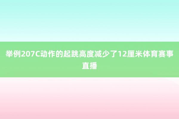 举例207C动作的起跳高度减少了12厘米体育赛事直播