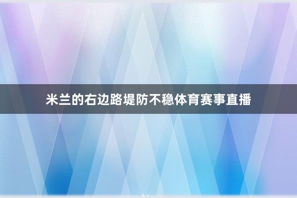 米兰的右边路堤防不稳体育赛事直播