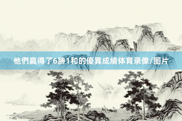 他們赢得了6勝1和的優異成績体育录像/图片