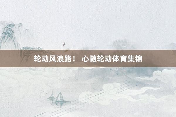 轮动风浪路！ 心随轮动体育集锦