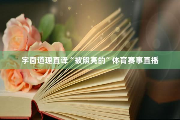 字面道理直译“被照亮的”体育赛事直播