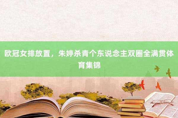 欧冠女排放置，朱婷杀青个东说念主双圈全满贯体育集锦