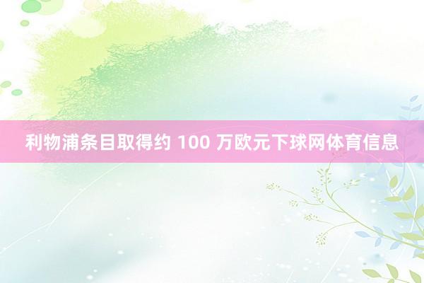 利物浦条目取得约 100 万欧元下球网体育信息