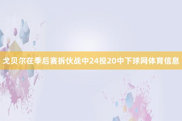 戈贝尔在季后赛拆伙战中24投20中下球网体育信息