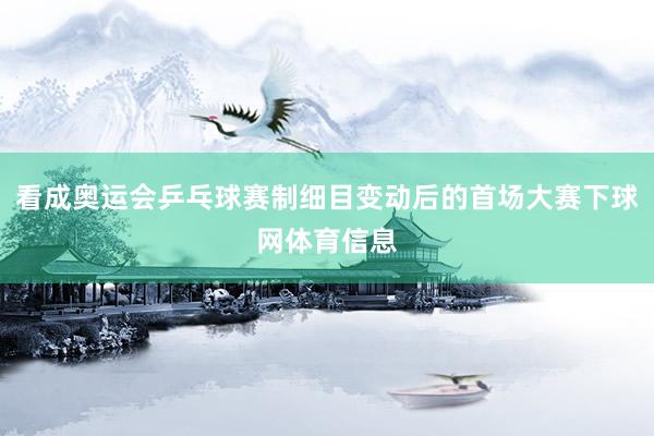 看成奥运会乒乓球赛制细目变动后的首场大赛下球网体育信息
