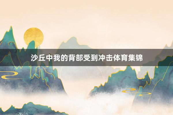 沙丘中我的背部受到冲击体育集锦
