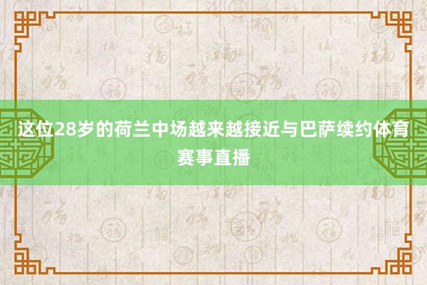 这位28岁的荷兰中场越来越接近与巴萨续约体育赛事直播
