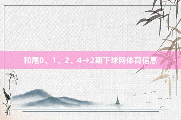 和尾0、1、2、4→2期下球网体育信息