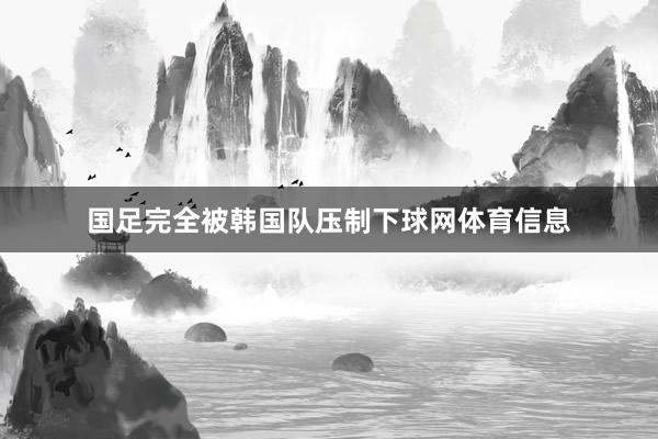 国足完全被韩国队压制下球网体育信息