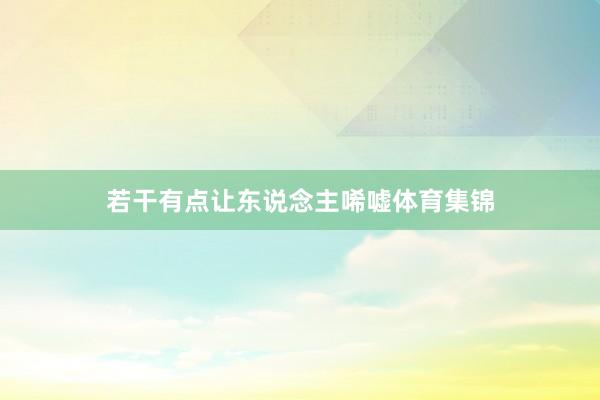 若干有点让东说念主唏嘘体育集锦