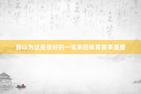 我以为这是很好的一笔来回体育赛事直播