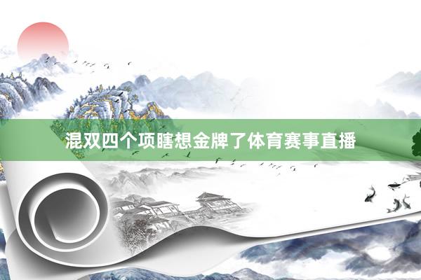 混双四个项瞎想金牌了体育赛事直播