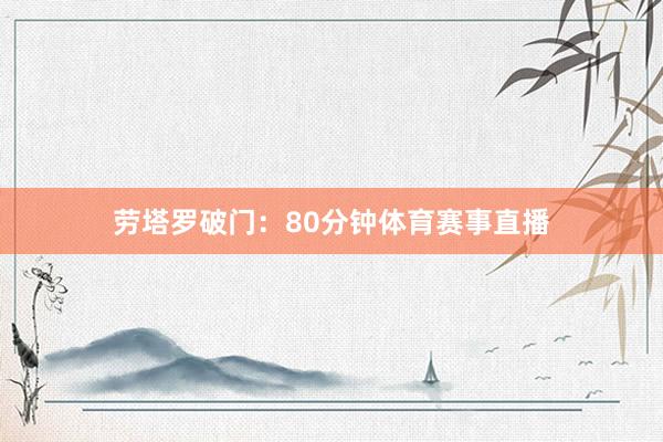 劳塔罗破门：80分钟体育赛事直播