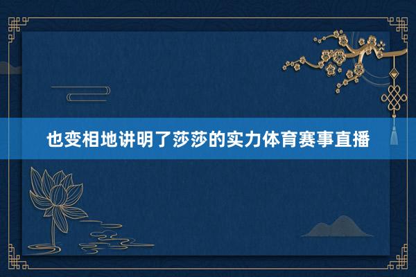 也变相地讲明了莎莎的实力体育赛事直播
