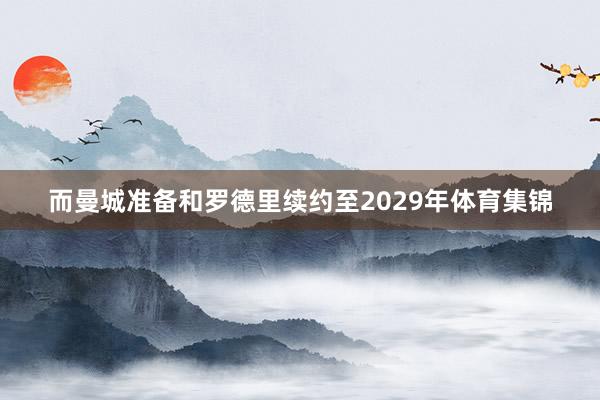 而曼城准备和罗德里续约至2029年体育集锦