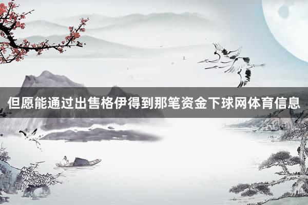 但愿能通过出售格伊得到那笔资金下球网体育信息
