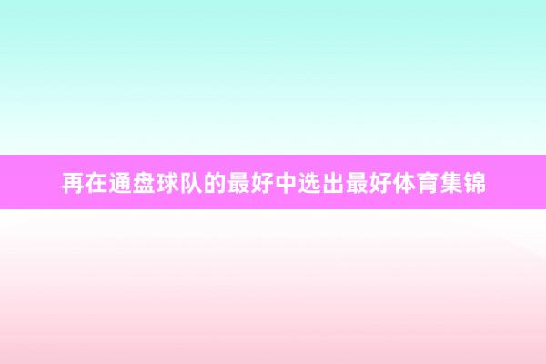 再在通盘球队的最好中选出最好体育集锦