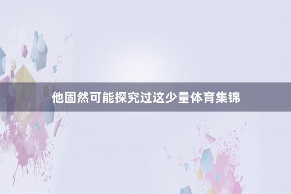 他固然可能探究过这少量体育集锦
