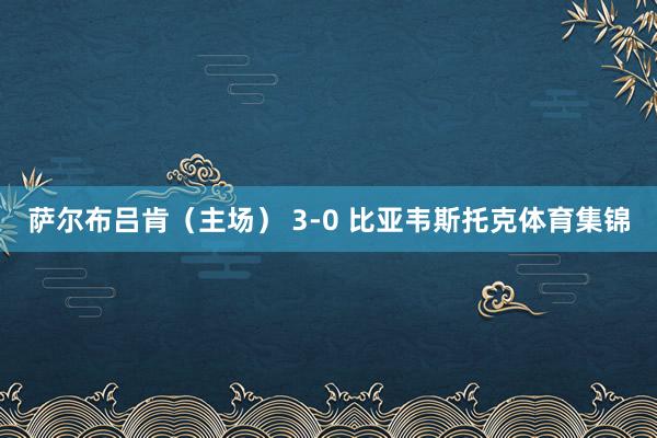 萨尔布吕肯（主场） 3-0 比亚韦斯托克体育集锦