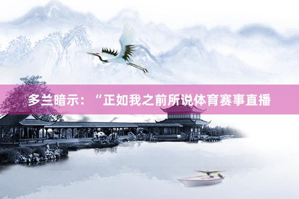 多兰暗示：“正如我之前所说体育赛事直播