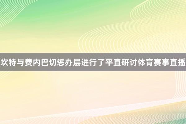坎特与费内巴切惩办层进行了平直研讨体育赛事直播
