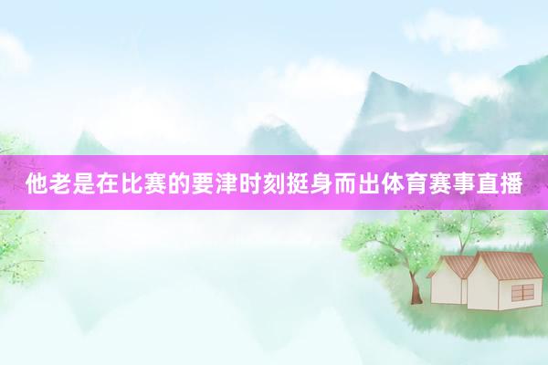 他老是在比赛的要津时刻挺身而出体育赛事直播