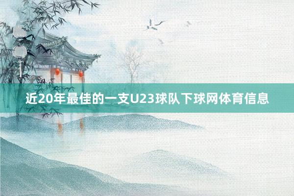近20年最佳的一支U23球队下球网体育信息