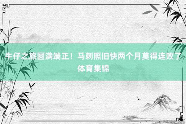 牛仔之旅圆满端正！马刺照旧快两个月莫得连败了体育集锦