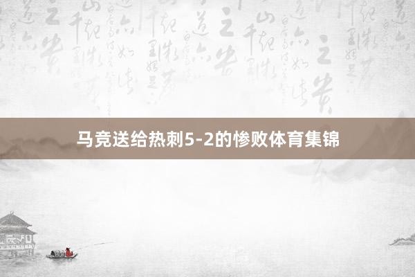 马竞送给热刺5-2的惨败体育集锦